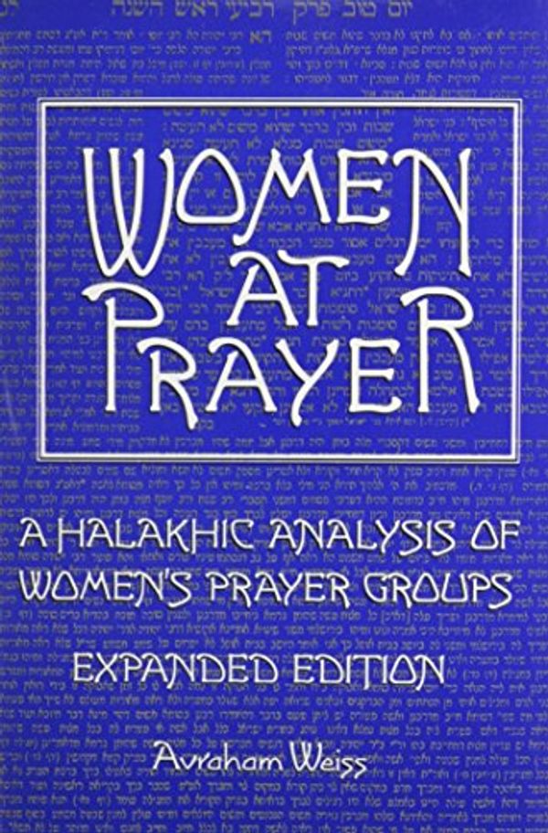 Cover Art for 9780881257199, Women at Prayer: A Halakhic Analysis of Women's Prayer Groups by Avraham Weiss