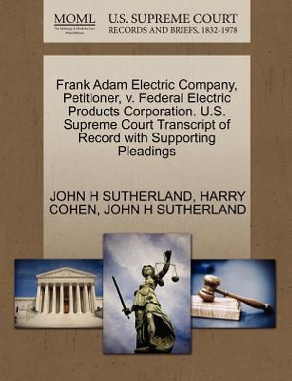 Cover Art for 9781270401308, Frank Adam Electric Company, Petitioner, V. Federal Electric Products Corporation. U.S. Supreme Court Transcript of Record with Supporting Pleadings by John H Sutherland