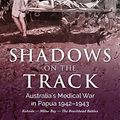 Cover Art for B08C5LSNJK, Shadows on the Track: Australia's Medical War in Papua 1942-1943Kokoda - Milne Bay - The Beachhead Battles by McLeod, Jan