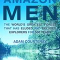 Cover Art for B07SKKVGF9, Amazon Men: The World's Greatest Forest that Has Eluded and Deluded Explorers for 500 Years by Adam Courtenay