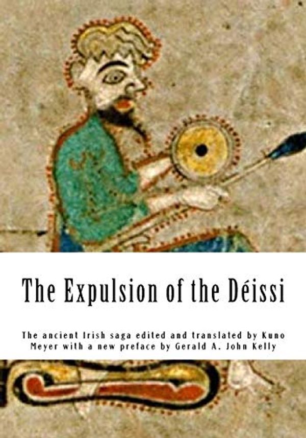 Cover Art for 9781523681006, The Expulsion of the Déissi: The ancient Irish saga edited and translated by Kuno Meyer with a new preface by Gerald A. John Kelly (Celtic Tribes of Ireland) by Kuno Meyer