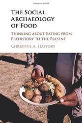 Cover Art for 9781316607251, The Social Archaeology of FoodThinking about Eating from Prehistory to the Pr... by Christine A. Hastorf