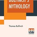 Cover Art for 9789388370448, Bulfinch's Mythology: The Age Of Fable, The Age Of Chivalry, Legends Of Charlemagne by Thomas Bulfinch