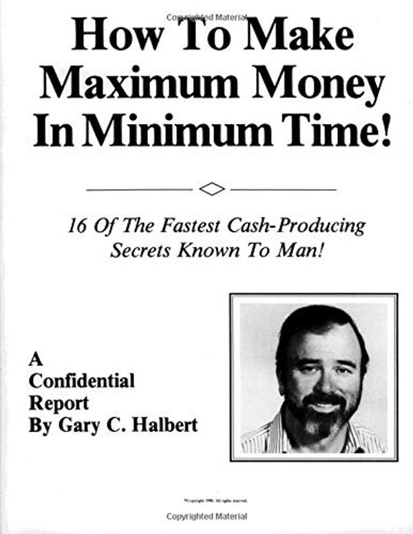 Cover Art for 9781500885335, How To Make Maximum Money In Minimum Time by Gary C. Halbert