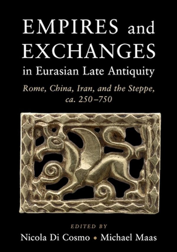 Cover Art for 9781107476127, Empires and Exchanges in Eurasian Late Antiquity: Rome, China, Iran, and the Steppe, ca. 250–750 by Nicola Di Cosmo
