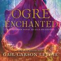 Cover Art for 9780062561237, Ogre Enchanted by Gail Carson Levine