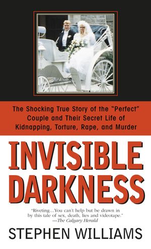 Cover Art for 9780553568547, Invisible Darkness: the Strange Case of Paul Bernardo and Karla Homolka by Stephen Williams