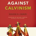 Cover Art for 9780310575931, Against Calvinism by Roger E. Olson