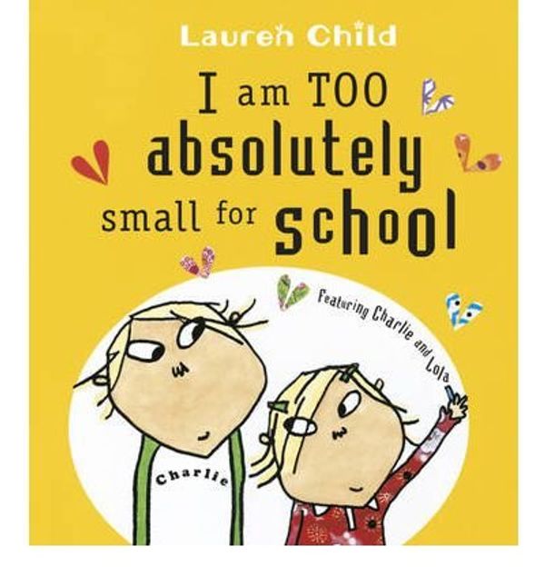 Cover Art for 9781846168581, I am Too Absolutely Small for School by Lauren Child