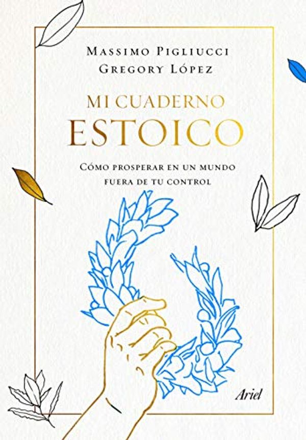 Cover Art for B07VN9SL4M, Mi cuaderno estoico: Cómo prosperar en un mundo fuera de tu control (Spanish Edition) by Massimo Pigliucci, Gregory Lopez