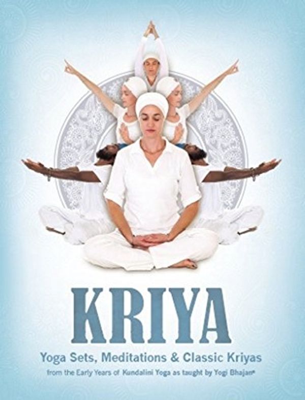 Cover Art for B00MONO6QU, Kriya: Yoga Sets, Meditations and Classic Kriyas: from the Early Years of Kundalini Yoga as Taught by Yogi Bhajan by Bhajan, Yogi