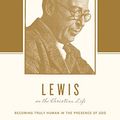 Cover Art for B079XWQ8HD, Lewis on the Christian Life: Becoming Truly Human in the Presence of God (Theologians on the Christian Life) by Joe Rigney