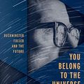 Cover Art for B01ELZYD8Y, You Belong to the Universe: Buckminster Fuller and the Future by Jonathon Keats