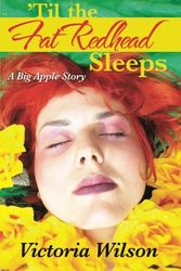 Cover Art for 9781491705315, ’Til the Fat Redhead Sleeps: A Big Apple Story by Victoria Wilson