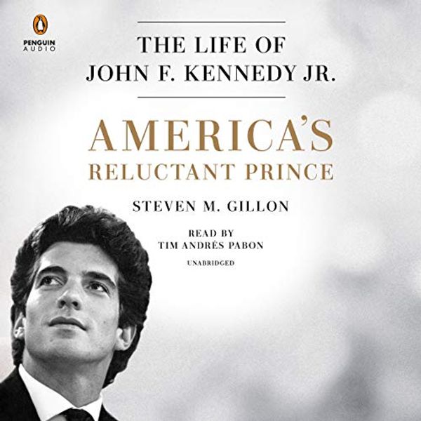 Cover Art for B07SQFQSJJ, America's Reluctant Prince: The Life of John F. Kennedy Jr. by Steven M. Gillon