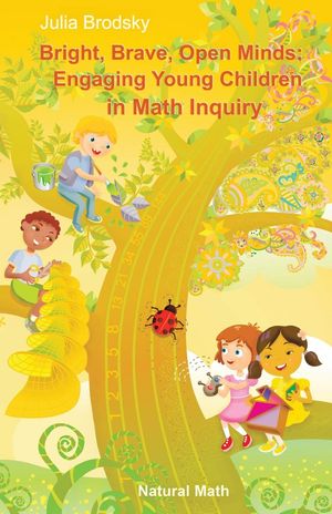Cover Art for 9780977693986, Bright, Brave, Open MindsEngaging Young Children in Math Inquiry by Julia Brodsky