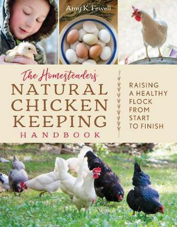 Cover Art for 9781493037391, Homesteader's Natural Chicken Keeping: Raising Health Hens from Start to Finish by Amy K. Fewell