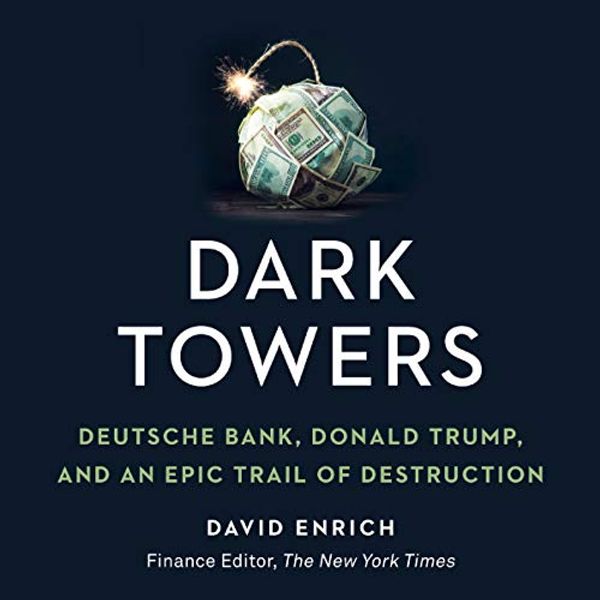 Cover Art for B07VWS4BNQ, Dark Towers: Deutsche Bank, Donald Trump and an Epic Trail of Destruction by David Enrich