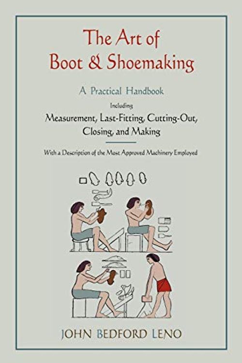 Cover Art for 0884765862604, The Art of Boot and Shoemaking: A Practical Handbook Including Measurement, Last-Fitting, Cutting-Out, Closing, and Making by John Bedford Leno