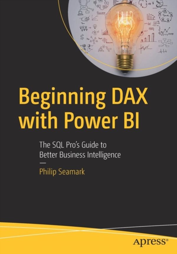 Cover Art for 9781484234761, Beginning DAX with Power BIThe SQL Pro's Guide to Better Business Intellig... by Philip Seamark