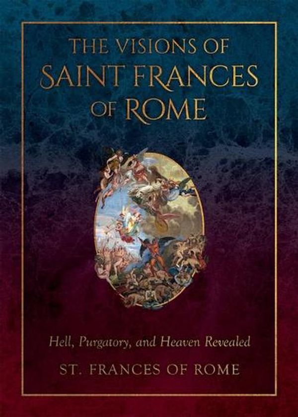 Cover Art for 9781505131550, The Visions of Saint Frances of Rome: Hell, Purgatory, and Heaven Revealed by of Rome, St. Frances