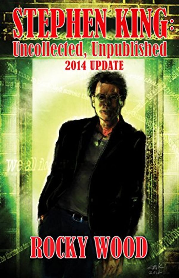 Cover Art for B011T7Q8C6, Stephen King: Uncollected, Unpublished 2014 Update by Rocky Wood Stephen King ( Assisted By ) Stephen King (2014-09-16) by Rocky Wood Stephen King ( Assisted By ) Stephen King
