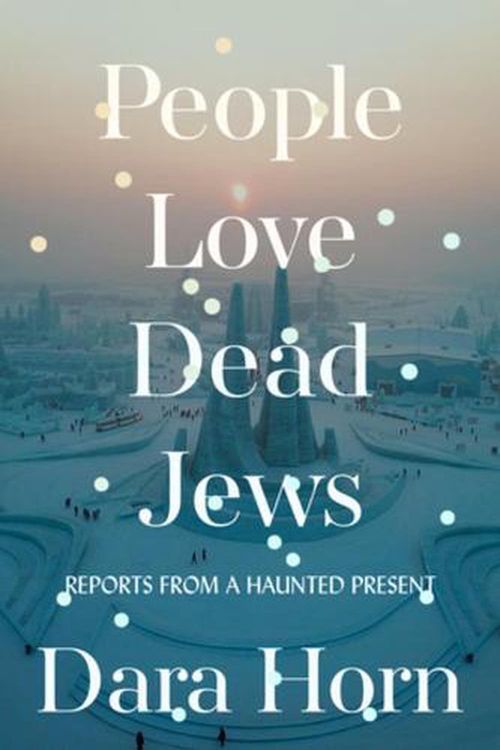 Cover Art for 9780393531565, People Love Dead Jews: Reports from a Haunted Present by Dara Horn