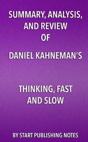 Cover Art for 9781635966664, Summary, Analysis, and Review of Daniel Kahneman's Thinking, Fast and Slow by Start Publishing Notes