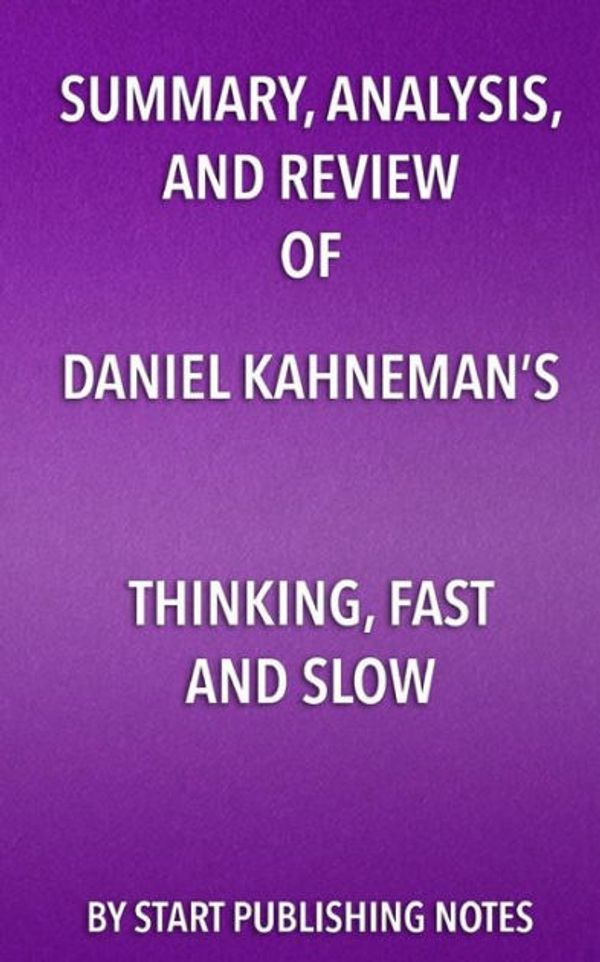 Cover Art for 9781635966664, Summary, Analysis, and Review of Daniel Kahneman's Thinking, Fast and Slow by Start Publishing Notes