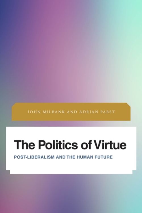 Cover Art for 9781783486496, The Politics of VirtuePost-Liberalism and the Human Future by John Milbank
