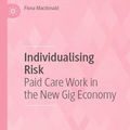 Cover Art for 9789813363687, Individualising Risk: Paid Care Work in the New Gig Economy by Fiona Macdonald
