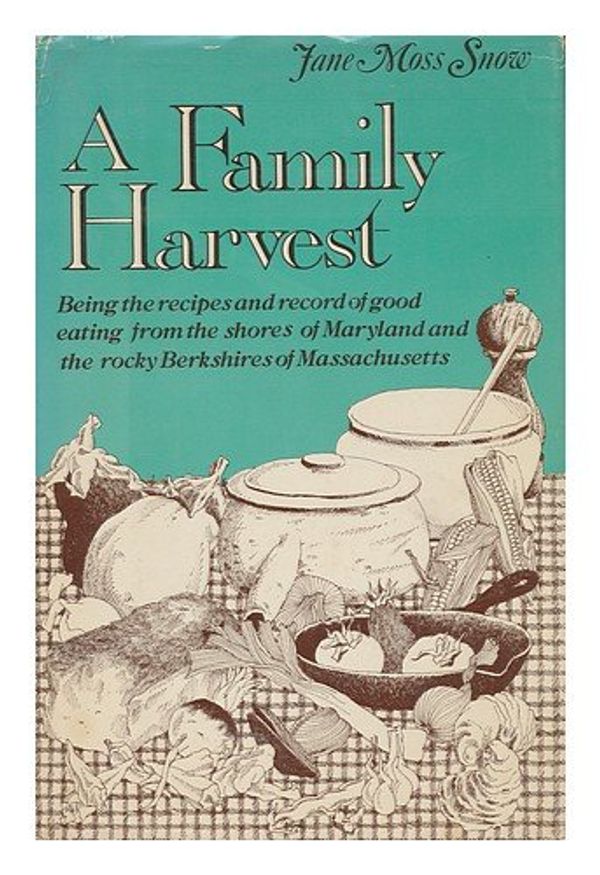 Cover Art for 9780672521690, A Family Harvest : Being the Recipes and Record of Good Eating from the Shores of Maryland and the Rocky Berkshires of Massachusetts / by Jane Moss Snow by Jane Moss Snow