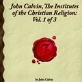 Cover Art for 9781605062341, John Calvin, The Institutes of the Christian Religion: Vol. 1 of 3 (Forgotten Books) by John Calvin