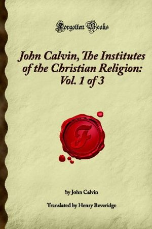 Cover Art for 9781605062341, John Calvin, The Institutes of the Christian Religion: Vol. 1 of 3 (Forgotten Books) by John Calvin