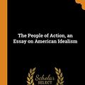Cover Art for 9780344434303, The People of Action, an Essay on American Idealism by Gustave Rodrigues