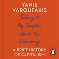 Cover Art for B074MGFCH8, Talking to My Daughter About the Economy: A Brief History of Capitalism by Yanis Varoufakis