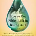 Cover Art for 9781101603789, How to Get Filthy Rich in Rising Asia by Mohsin Hamid