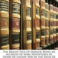 Cover Art for 9781143199127, The Bright Face of Danger: Being an Account of Some Adventures of Henri de Launay, Son of the Sieur de La Tournoire by Robert Neilson Stephens