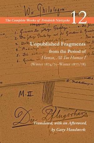 Cover Art for 9781503614840, Unpublished Fragments from the Period of Human, All Too Human I (Winter 1874/75-Winter 1877/78): Volume 12 by Friedrich Nietzsche
