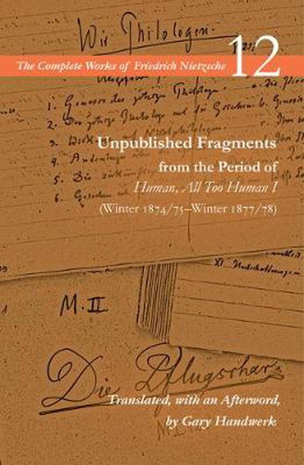 Cover Art for 9781503614840, Unpublished Fragments from the Period of Human, All Too Human I (Winter 1874/75-Winter 1877/78): Volume 12 by Friedrich Nietzsche