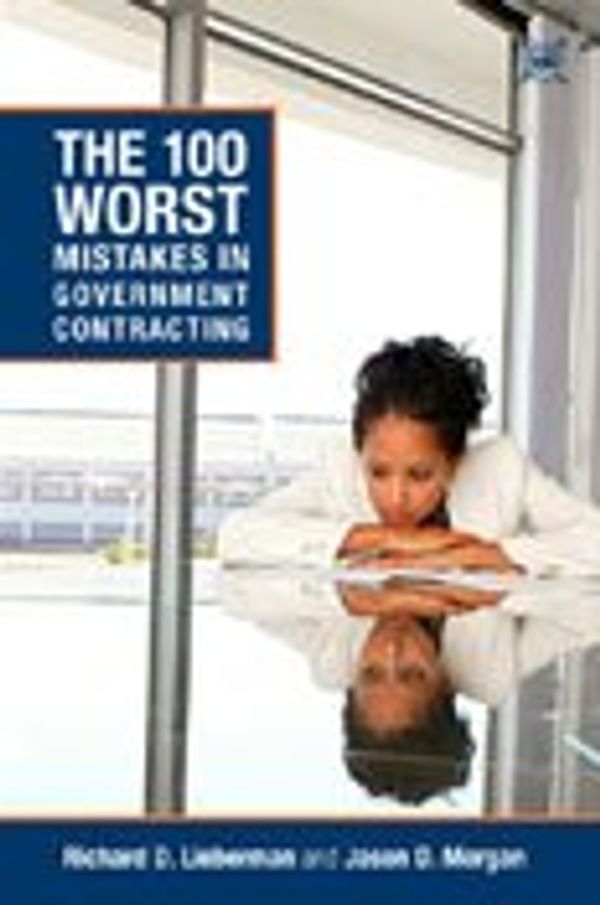 Cover Art for 9780970089755, The 100 Worst Mistakes in Government Contracting by Jason D. Morgan Richard D. Lieberman