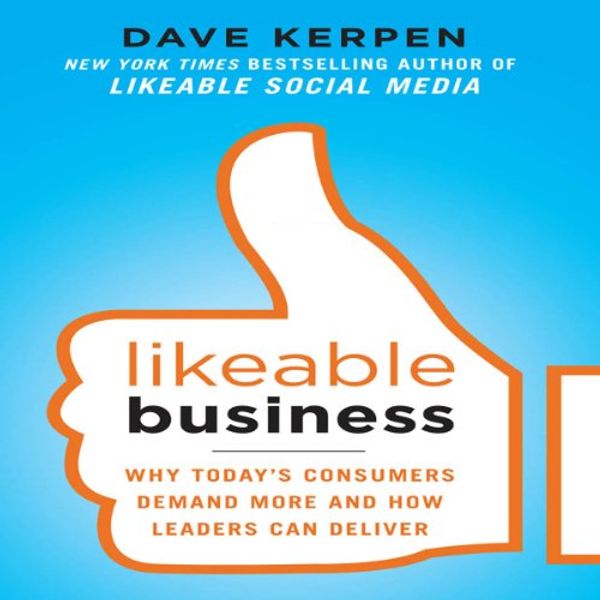 Cover Art for B00E4SCMP0, Likeable Business: Why Today's Consumers Demand More and How Leaders Can Deliver by Dave Kerpen