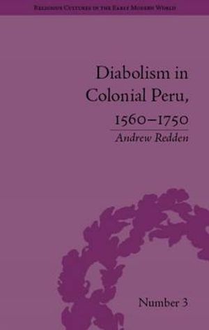 Cover Art for 9781851968954, Diabolism in Colonial Peru, 1560-1750 (Religious Cultures in the Early Modern World) by Andrew Redden