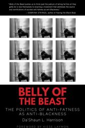 Cover Art for 9781623175979, Belly of the Beast: The Politics of Anti-Fatness as Anti-Blackness by Da'Shaun L. Harrison