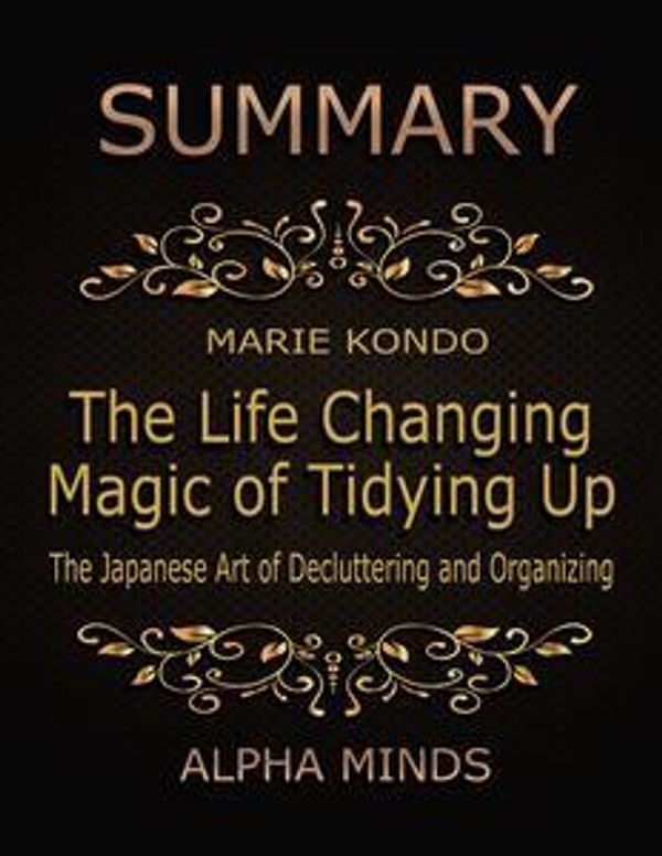 Cover Art for 9781365778315, Summary: The Life Changing Magic of Tidying Up By Marie Kondo: The Japanese Art of Decluttering and Organizing by Alpha Minds