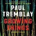 Cover Art for 9781982659882, Growing Things and Other Stories by Paul Tremblay