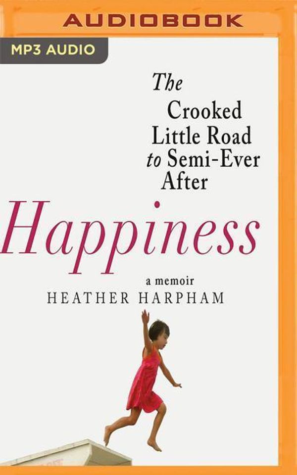 Cover Art for 9781543662047, Happiness: The Crooked Little Road to Semi-Ever After, a Memoir by Heather Harpham