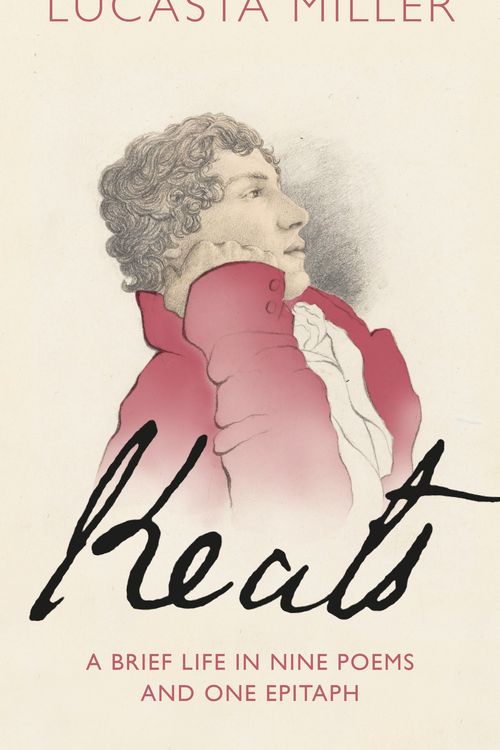 Cover Art for 9781787331617, Keats: A Brief Life in Nine Poems and One Epitaph by Lucasta Miller