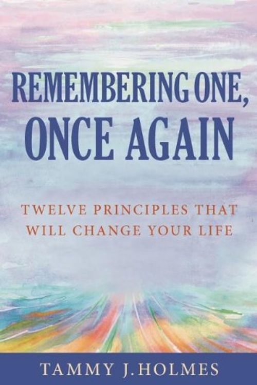 Cover Art for 9780985374303, Remembering One, Once Again; Twelve Principles That Will Change Your Life by Tammy J. Holmes