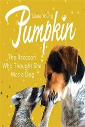 Cover Art for 9780752266114, Pumpkin: The Raccoon Who Thought She Was a Dog by Laura Young